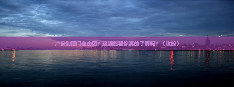 广安到厦门自由团