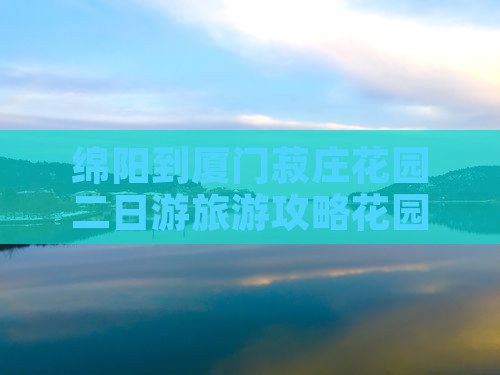 绵阳到厦门菽庄花园二日游