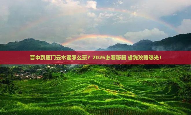 晋中到厦门云水谣必去地