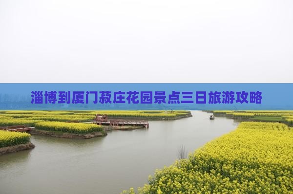淄博到厦门菽庄花园三日游