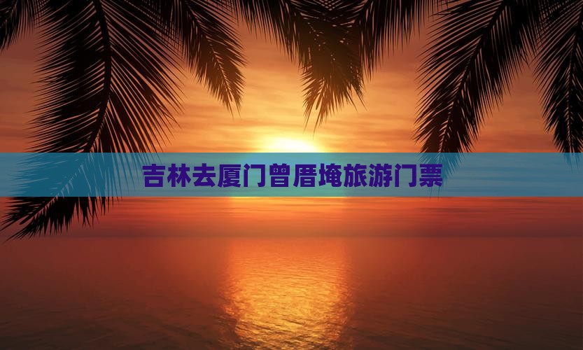 吉林去厦门曾厝埯门票