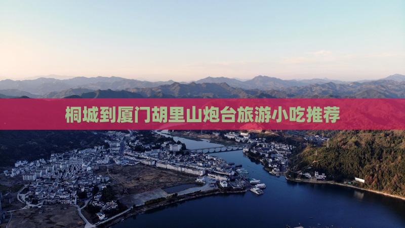 桐城到厦门胡里山炮台旅游小吃