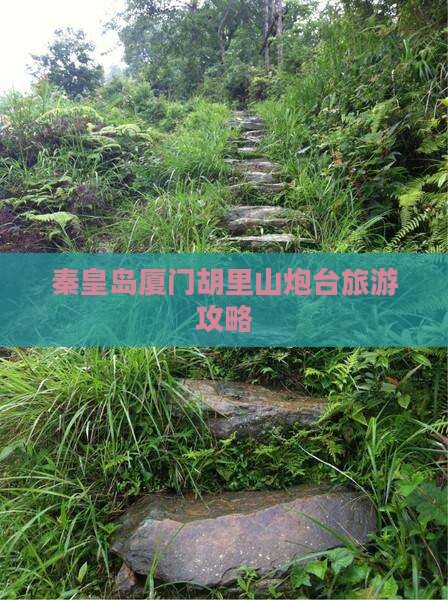 秦皇岛到厦门胡里山炮台攻略