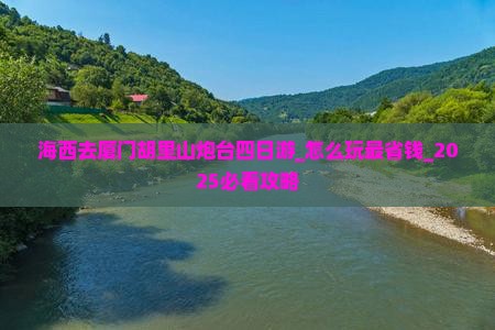 海西去厦门胡里山炮台四日游