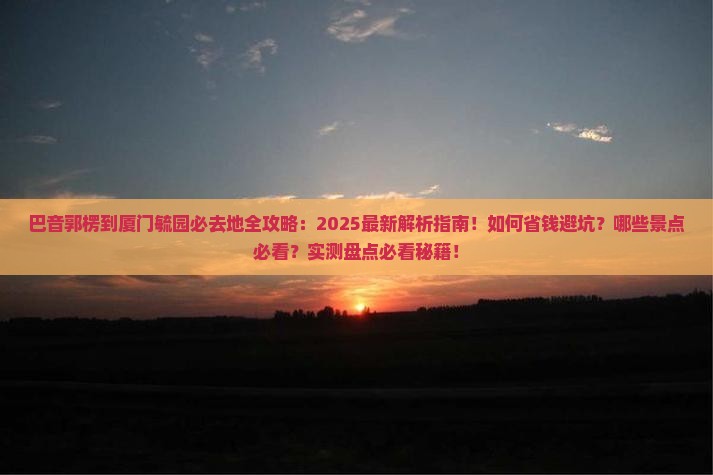 巴音郭楞到厦门毓园必去地