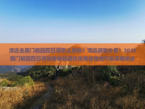 清远去厦门毓园四日游