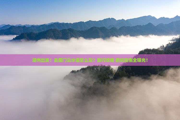 湖州到厦门云水谣旅行社