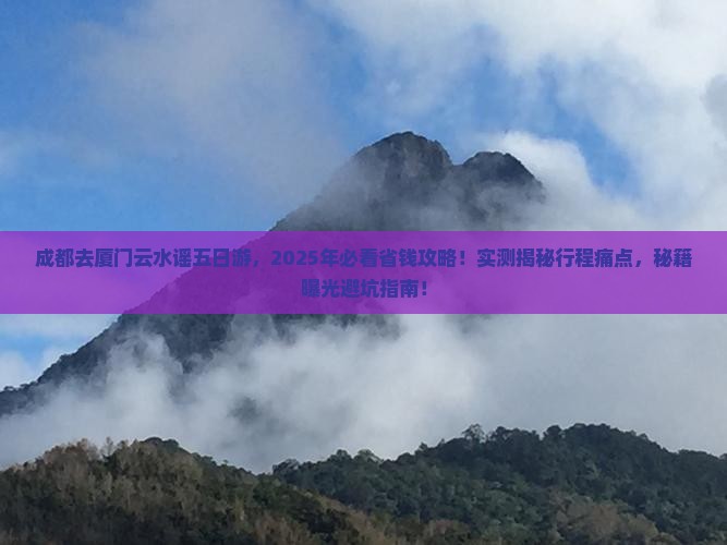 成都去厦门云水谣五日游