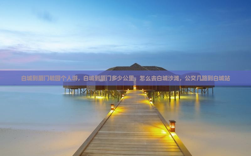 白城到厦门毓园个人游