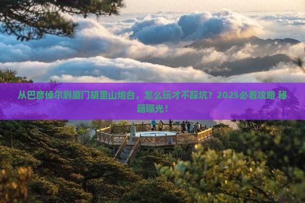 巴彦倬尔到厦门胡里山炮台哪里玩
