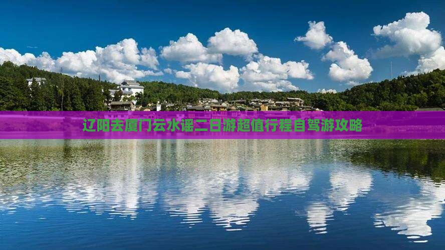 辽阳去厦门云水谣二日游