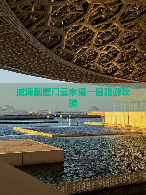 威海到厦门云水谣一日