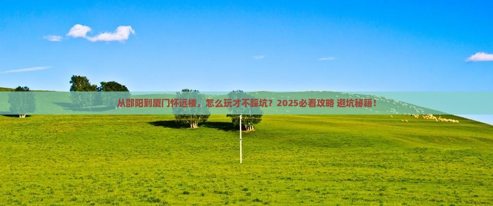 邵阳到厦门怀远楼哪里玩