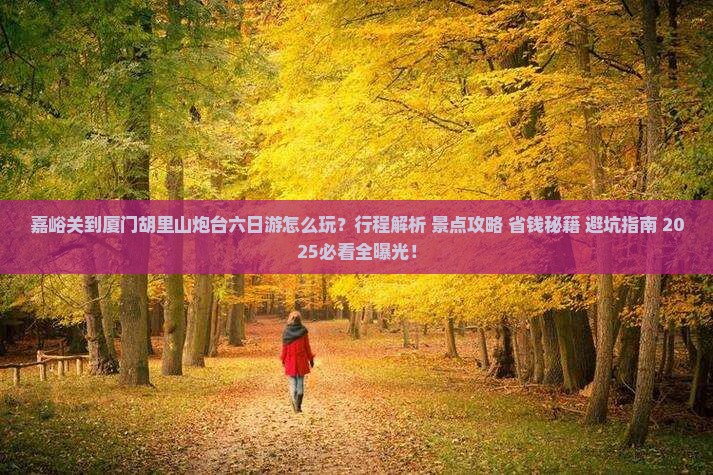 嘉峪关到厦门胡里山炮台六日游