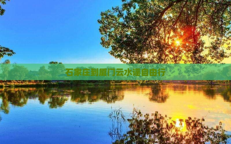 石家庄到厦门云水谣自由行