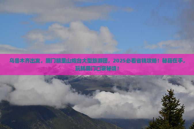 乌鲁木齐到厦门胡里山炮台大型旅游团