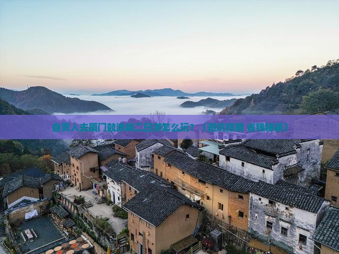 自贡去厦门鼓浪屿二日游