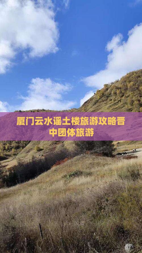晋中去厦门云水谣团体旅游