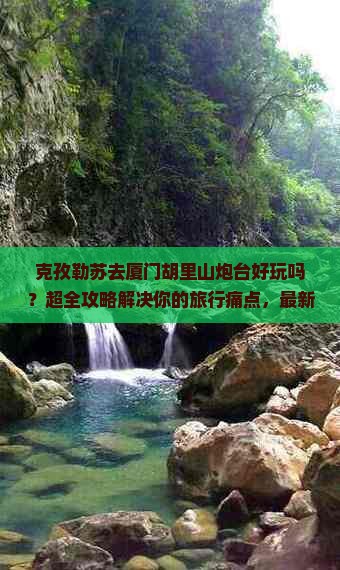 克孜勒苏去厦门胡里山炮台大型旅游团