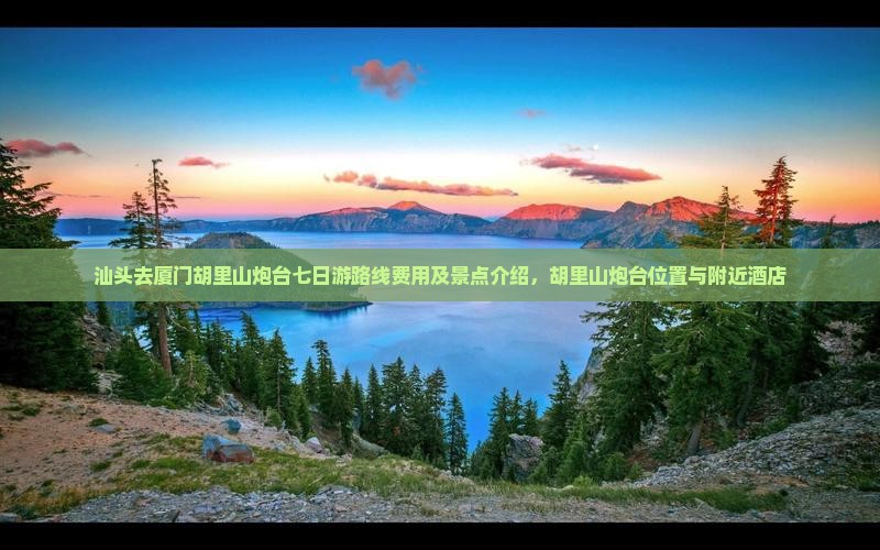 汕头去厦门胡里山炮台七日游