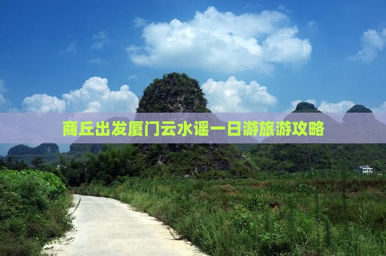 商丘去厦门云水谣大型旅游团