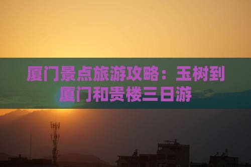 玉树到厦门和贵楼三日游
