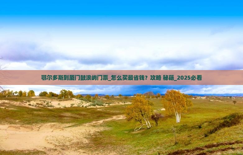 鄂尔多斯到厦门鼓浪屿门票