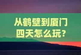 鹤壁到厦门四日游