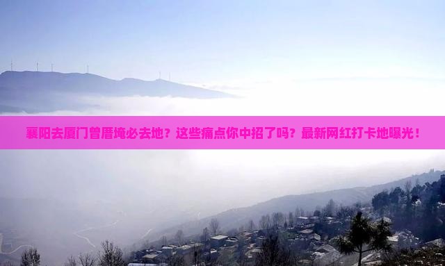 襄阳去厦门曾厝埯必去地