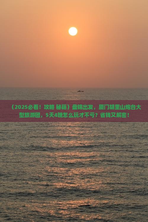 盘锦到厦门胡里山炮台大型旅游团