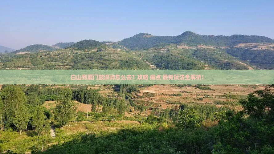 白山到厦门鼓浪屿必去地