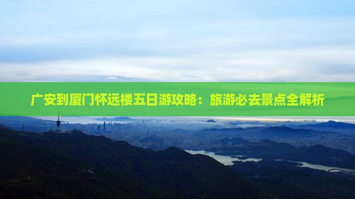 广安到厦门怀远楼五日游