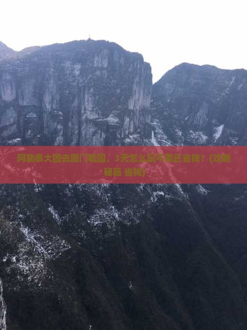 阿勒泰去厦门毓园大型旅游团