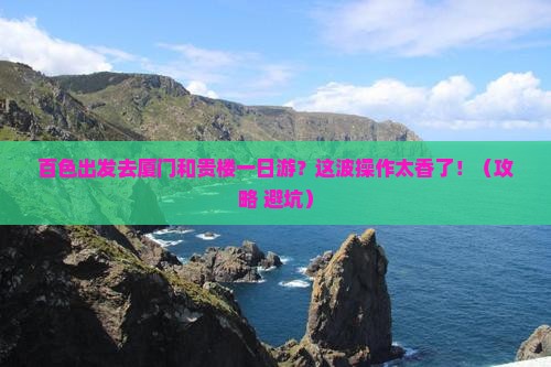 百色到厦门和贵楼一日