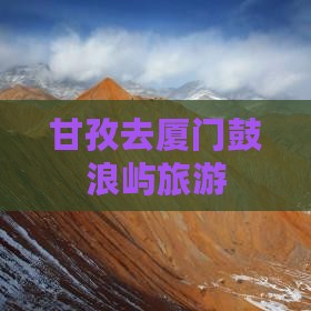 甘孜去厦门鼓浪屿旅游