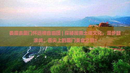 娄底去厦门怀远楼自由团