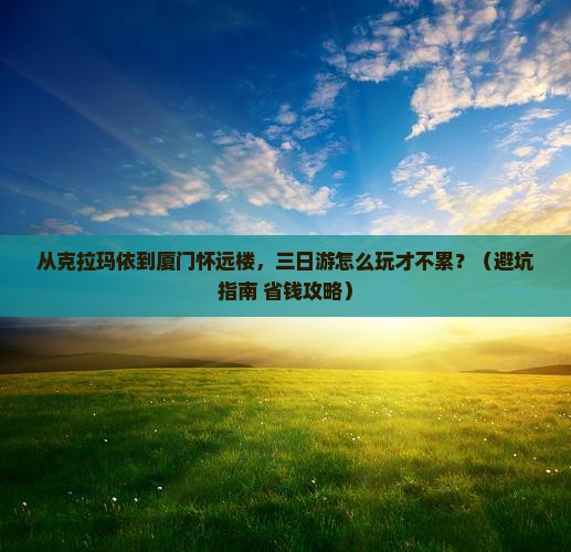 克拉玛依到厦门怀远楼三日游