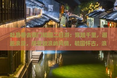 吐鲁番去厦门毓园二日游