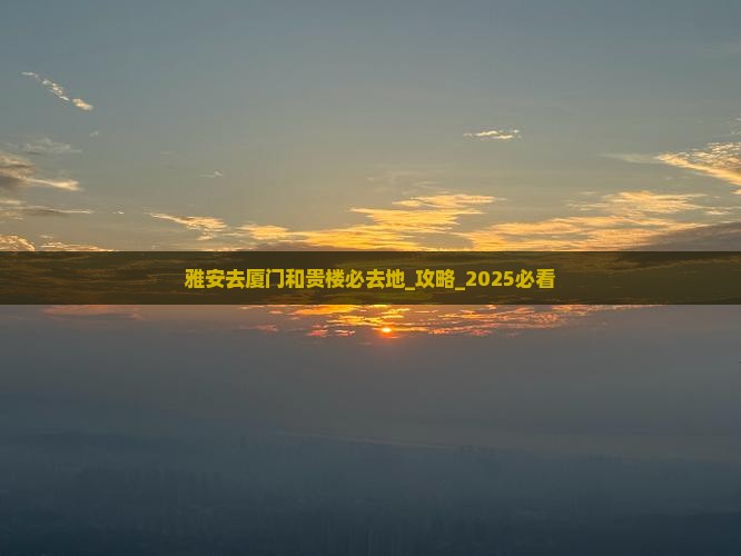 雅安去厦门和贵楼必去地
