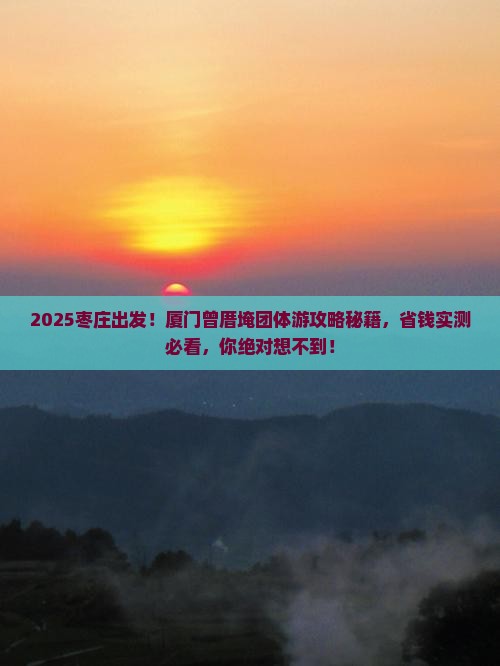枣庄到厦门曾厝埯团体旅游