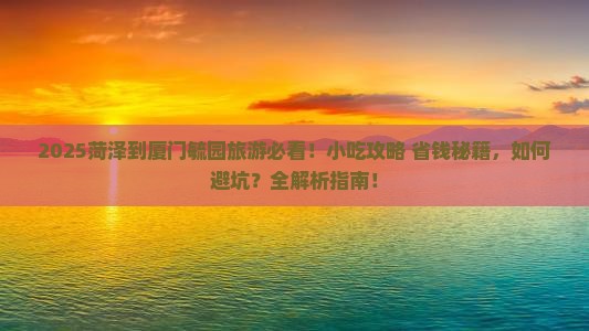 菏泽到厦门毓园旅游小吃