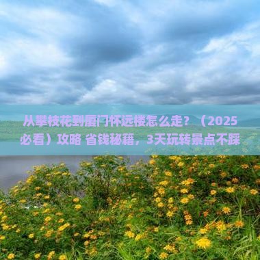 攀枝花到厦门怀远楼门票