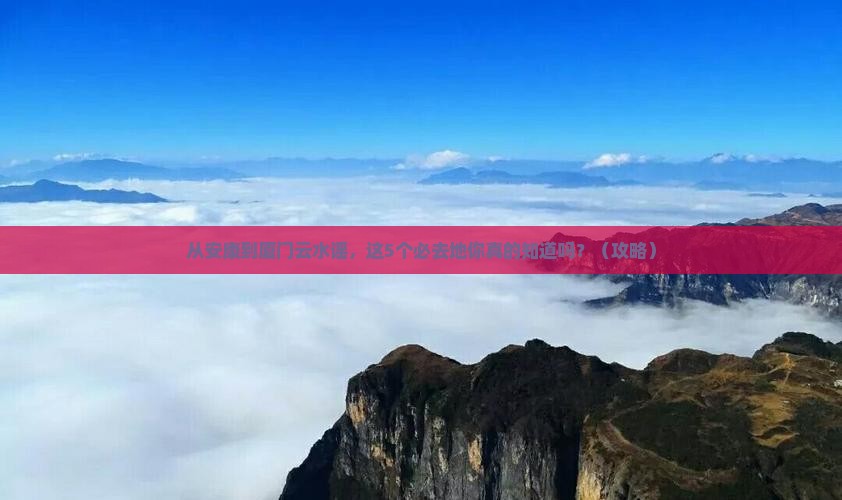 安康到厦门云水谣必去地