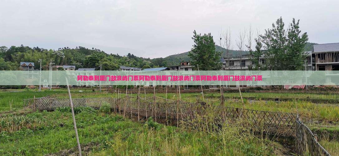 阿勒泰到厦门鼓浪屿门票