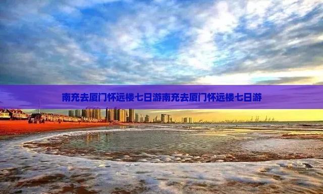 南充去厦门怀远楼七日游