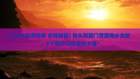 包头到厦门曾厝埯必去地