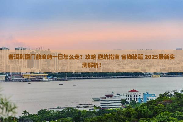 普洱到厦门鼓浪屿一日