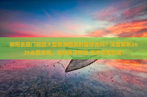 衡阳去厦门毓园大型旅游团