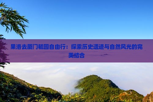 果洛去厦门毓园自由行
