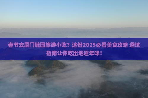 春节去厦门毓园旅游小吃